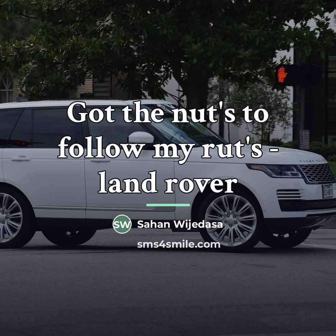 “Got the nut's to follow my rut's - land rover…” quote by Sahan Wijedasa