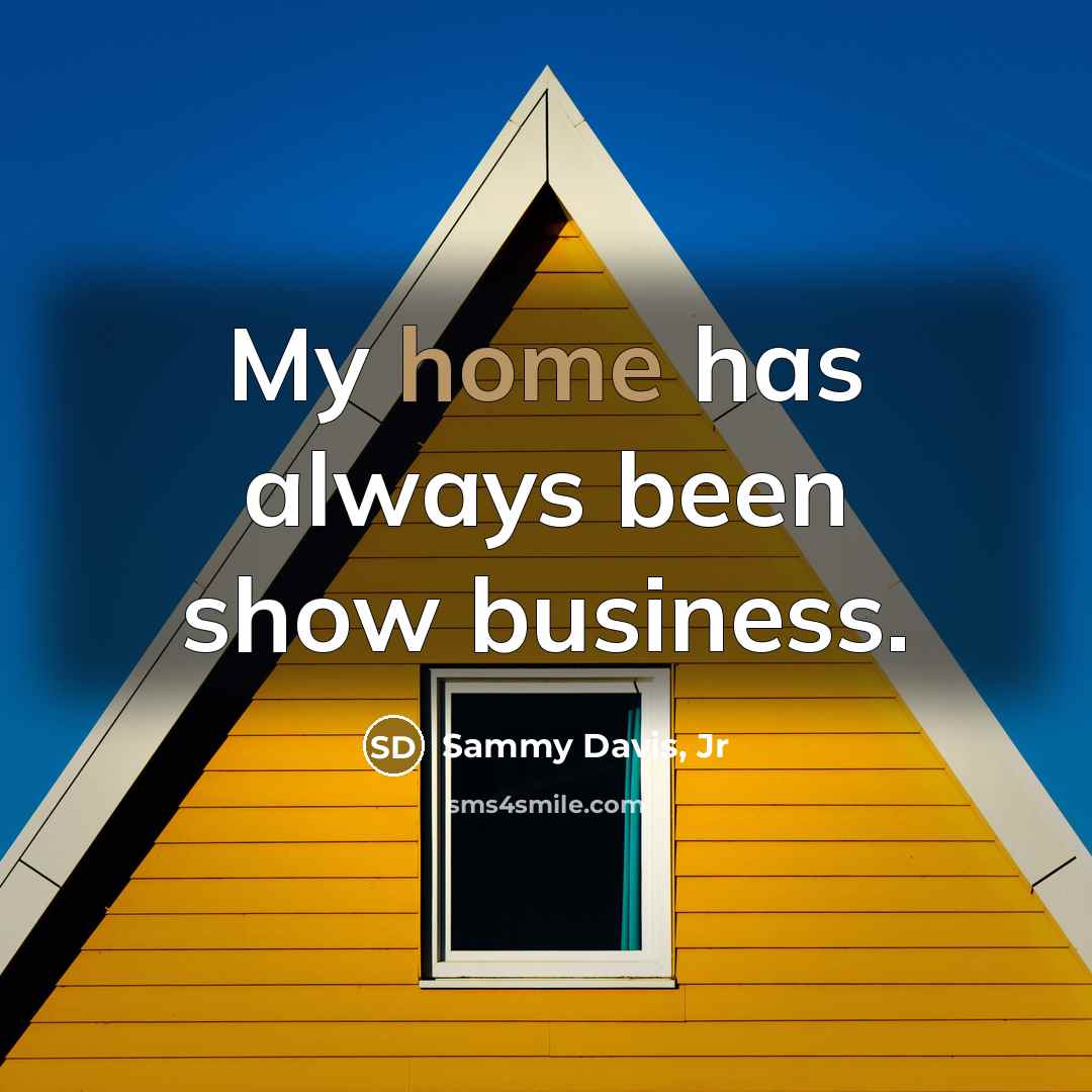 “My home has always been show business.…” quote by Sammy Davis, Jr