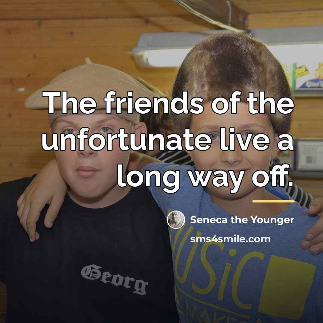 “The friends of the unfortunate live a long way off.…” quote by Seneca the Younger