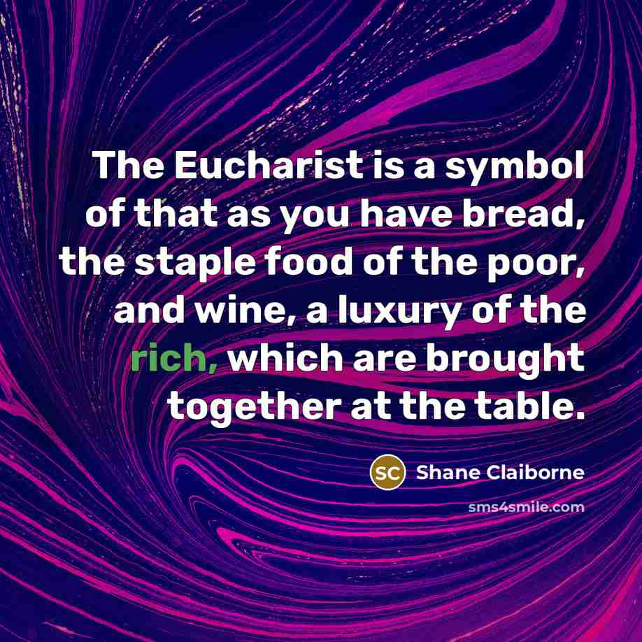 “The Eucharist is a symbol of that as you have…” quote by Shane Claiborne