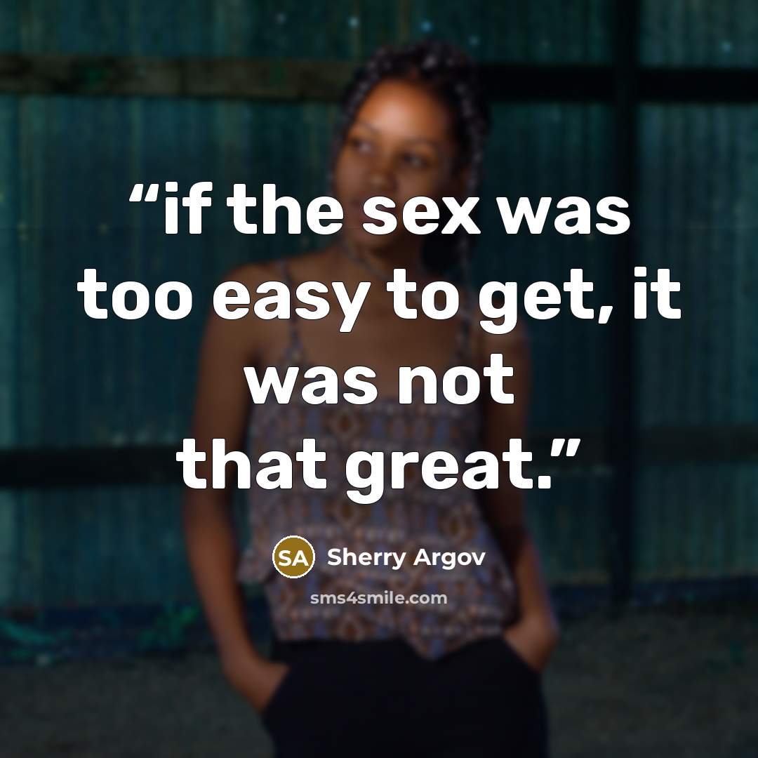 “if the sex was too easy to get, it was not that great.” quote by Sherry Argov