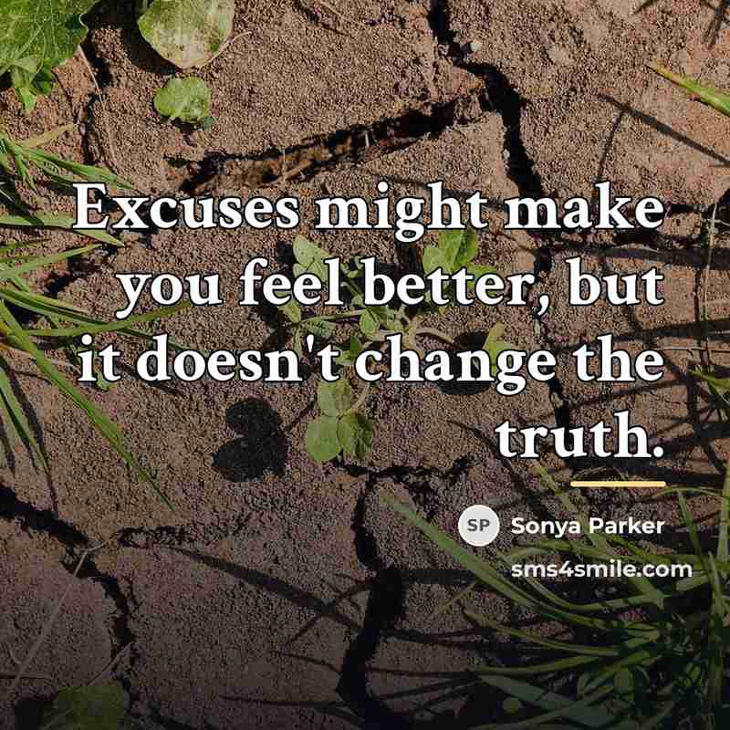 “Excuses might make you feel better, but it doesn't change…” quote by Sonya Parker