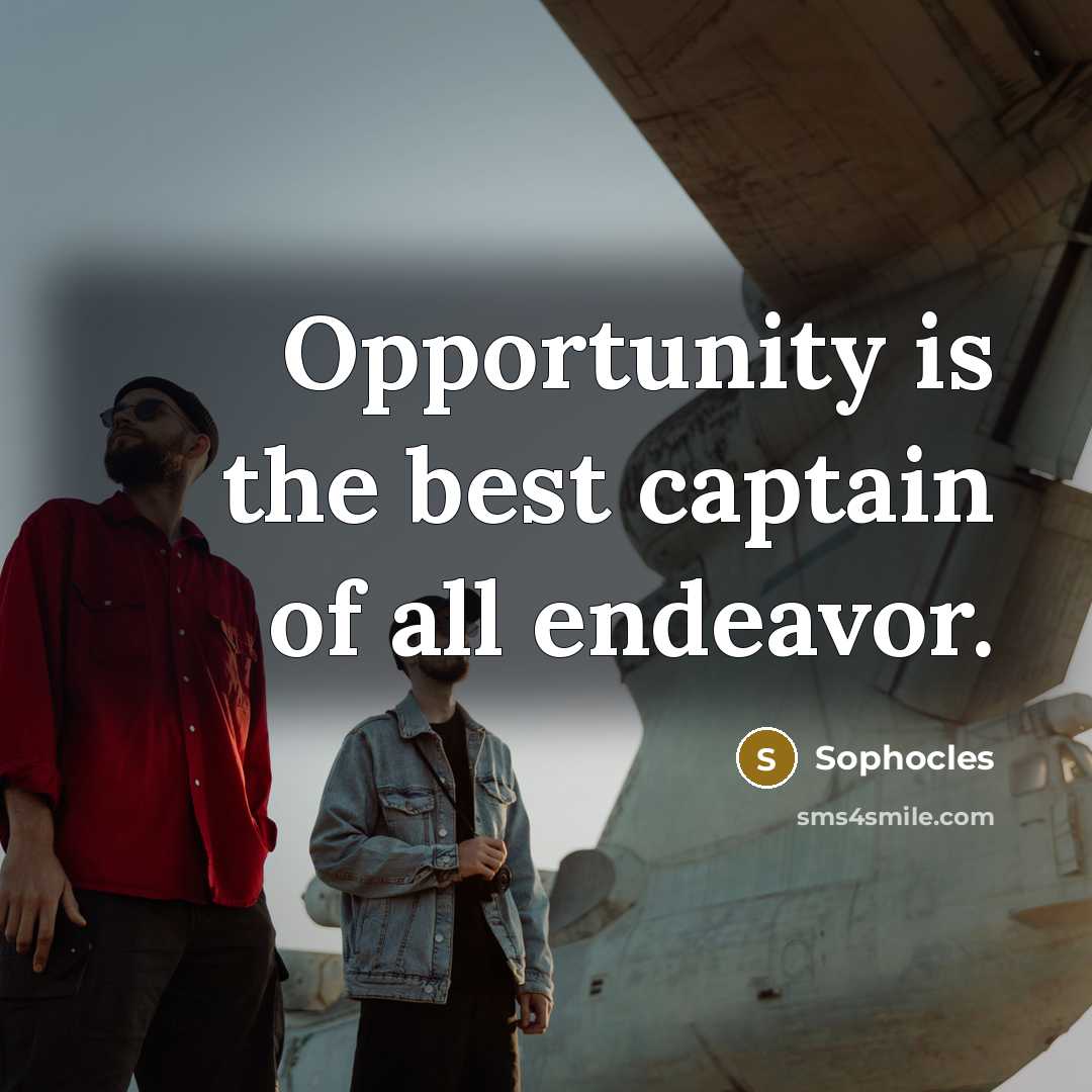“Opportunity is the best captain of all endeavor.…” quote by Sophocles
