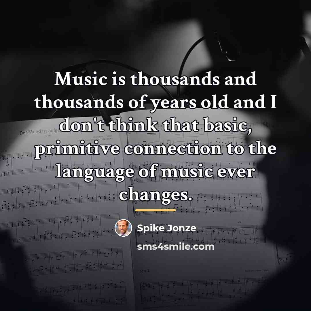 “Music is thousands and thousands of years old and I…” quote by Spike Jonze