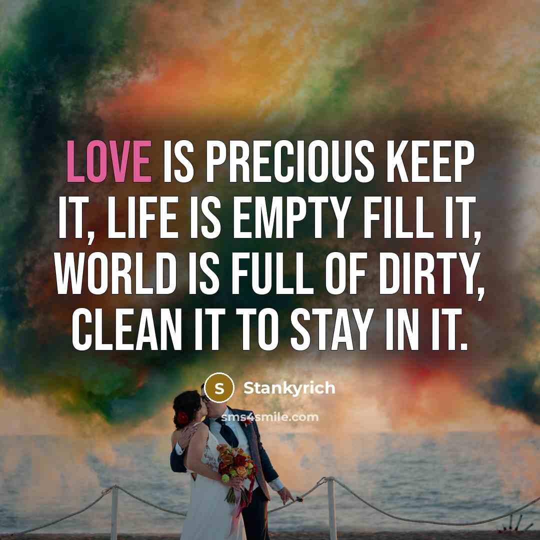 “Love is precious keep it, Life is empty fill it,…” quote by Stankyrich