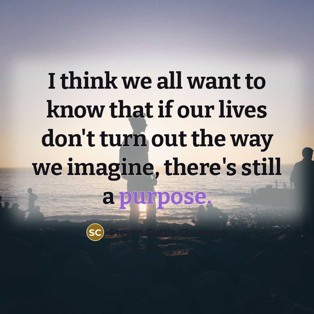 “I think we all want to know that if our…” quote by Steven Curtis Chapman
