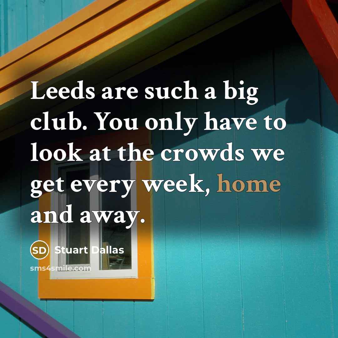 “Leeds are such a big club. You only have to…” quote by Stuart Dallas