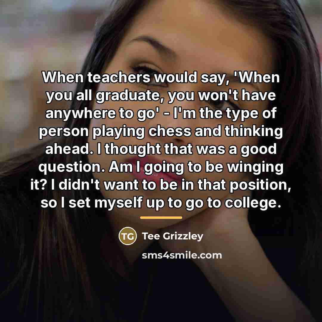 “When teachers would say, 'When you all graduate, you won't…” quote by Tee Grizzley