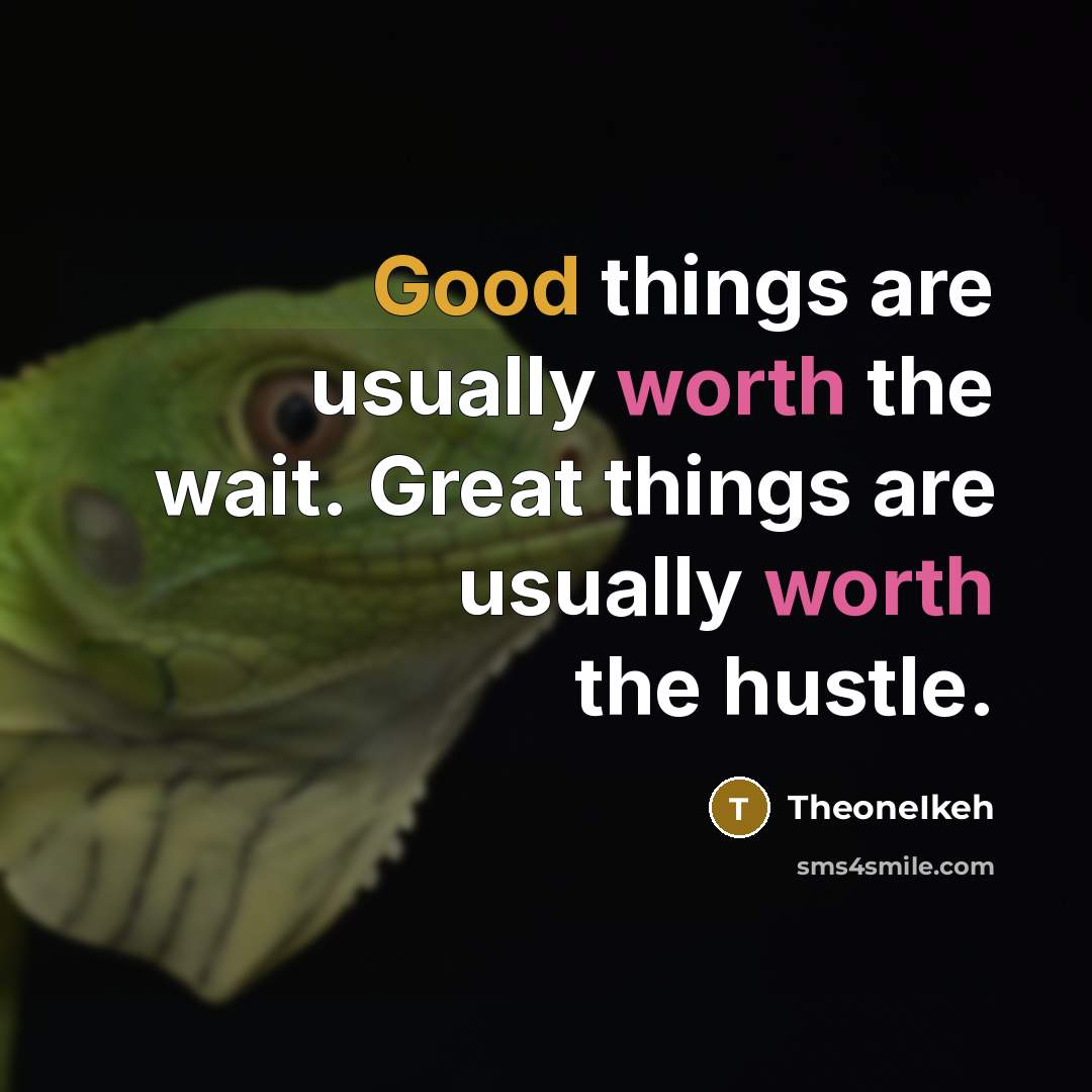 “Good things are usually worth the wait. Great things are…” quote by TheoneIkeh
