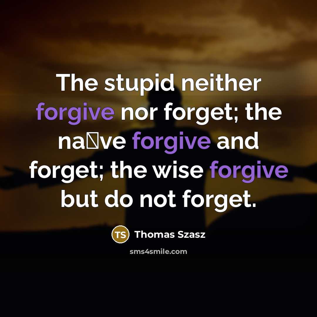 “The stupid neither forgive nor forget; the na�ve forgive and…” quote by Thomas Szasz