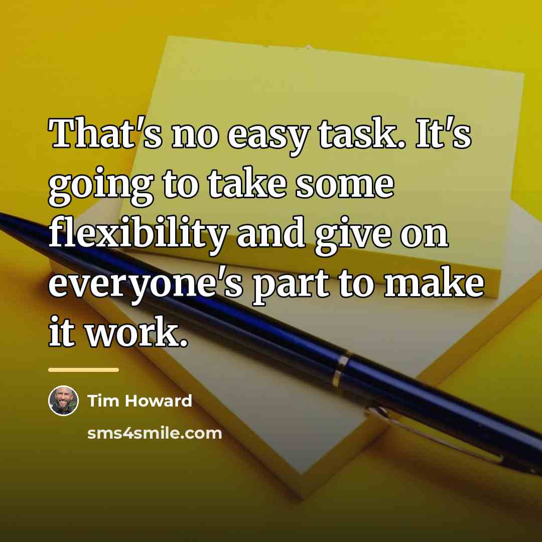 “That's no easy task. It's going to take some flexibility…” quote by Tim Howard