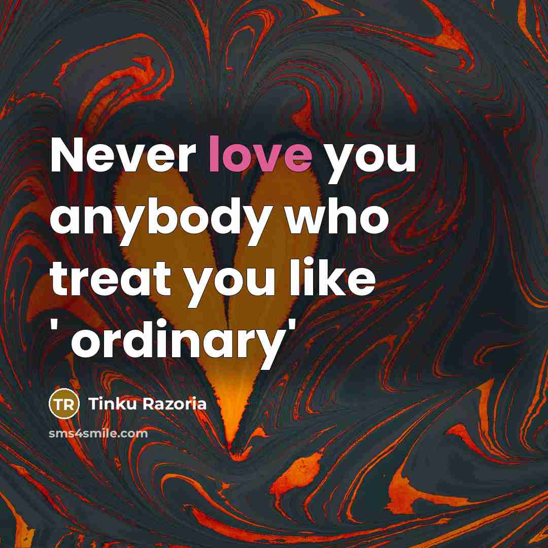 “Never love you anybody who treat you like ' ordinary'…” quote by Tinku Razoria