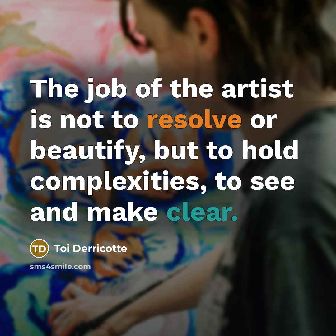 “The job of the artist is not to resolve or…” quote by Toi Derricotte