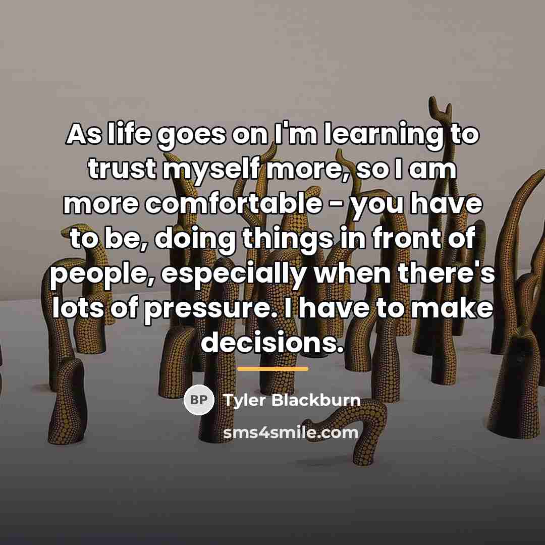 “As life goes on I'm learning to trust myself more,…” quote by Tyler Blackburn