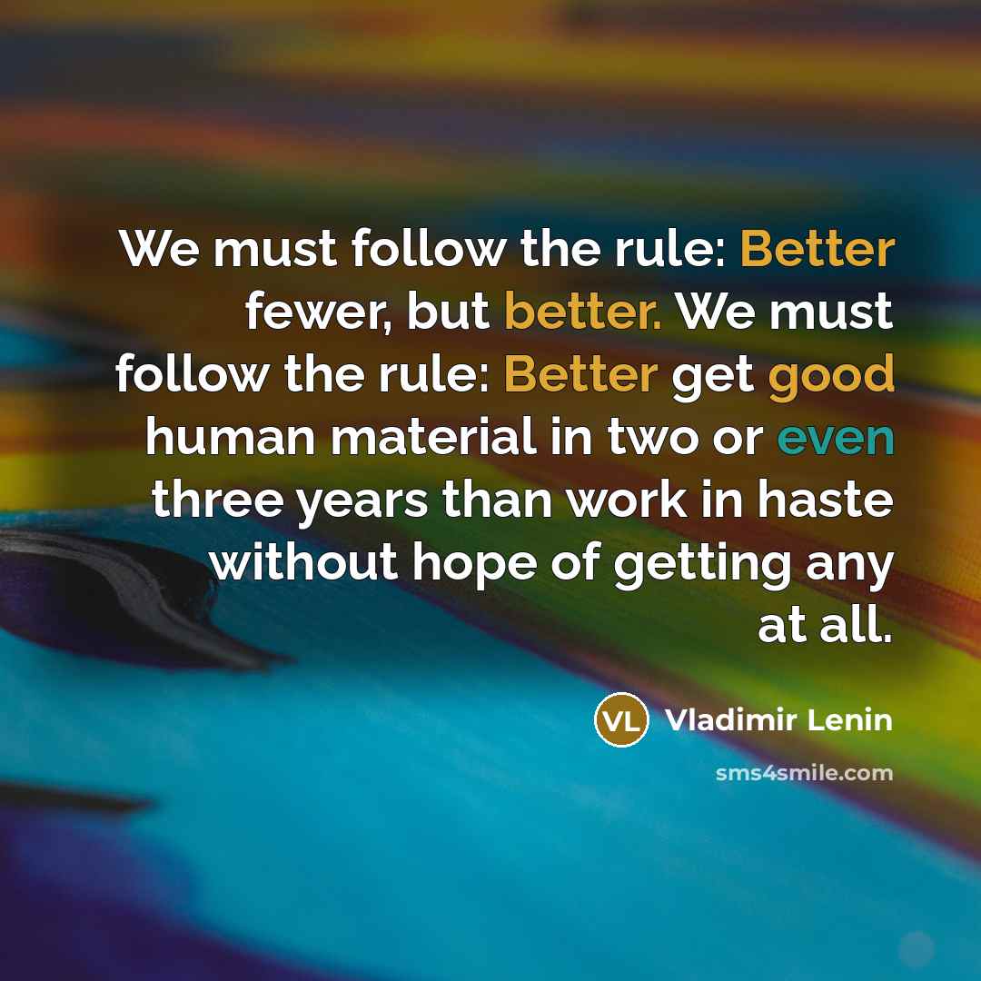 “We must follow the rule: Better fewer, but better. We…” quote by Vladimir Lenin