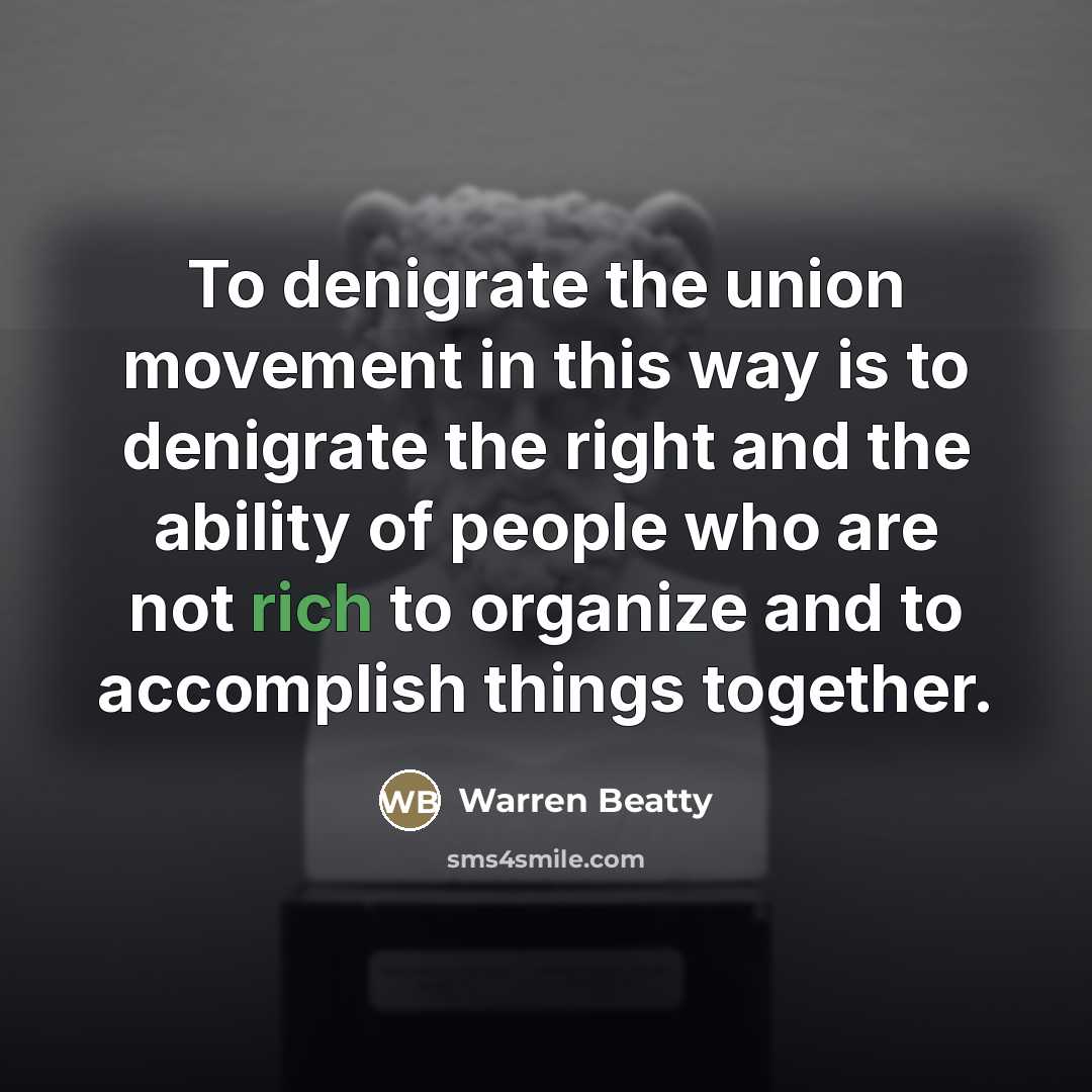 “To denigrate the union movement in this way is to…” quote by Warren Beatty