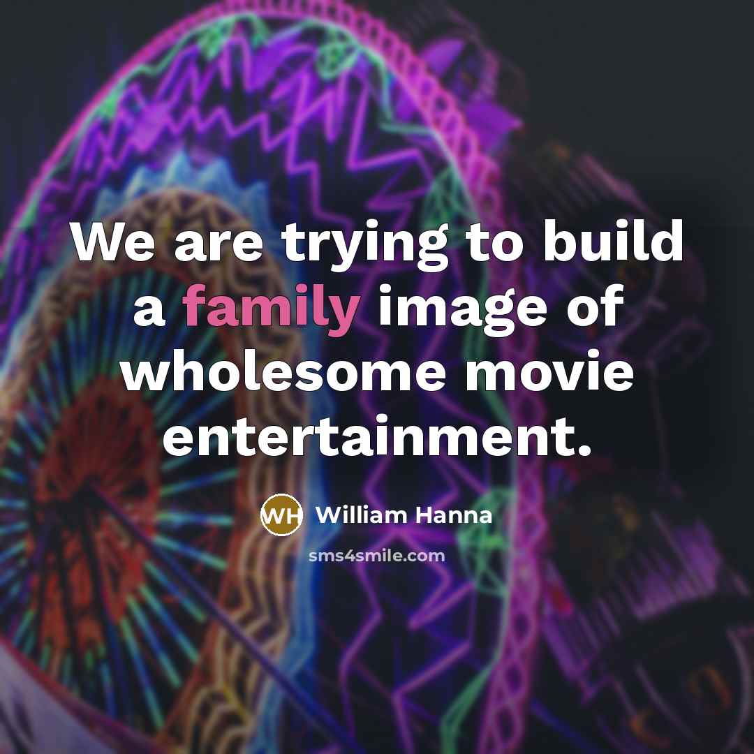 “We are trying to build a family image of wholesome…” quote by William Hanna