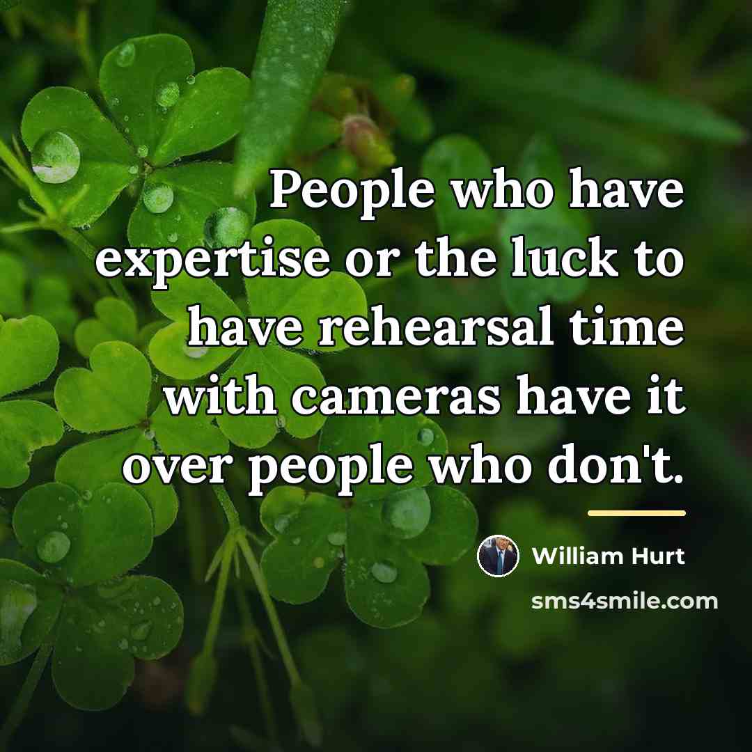 “People who have expertise or the luck to have rehearsal…” quote by William Hurt