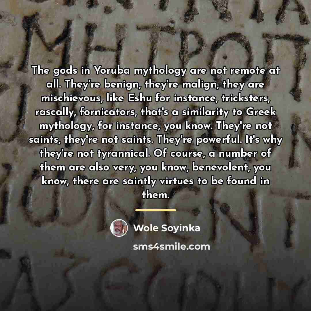 “The gods in Yoruba mythology are not remote at all.…” quote by Wole Soyinka