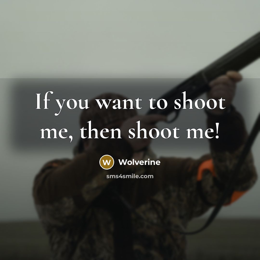 “If you want to shoot me, then shoot me!” quote by Wolverine