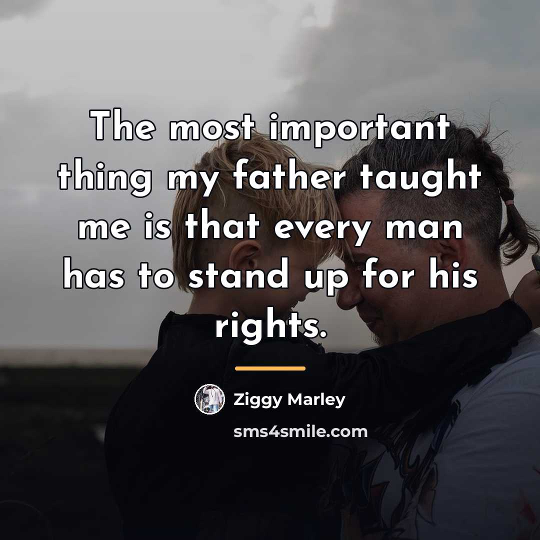 “The most important thing my father taught me is that…” quote by Ziggy Marley
