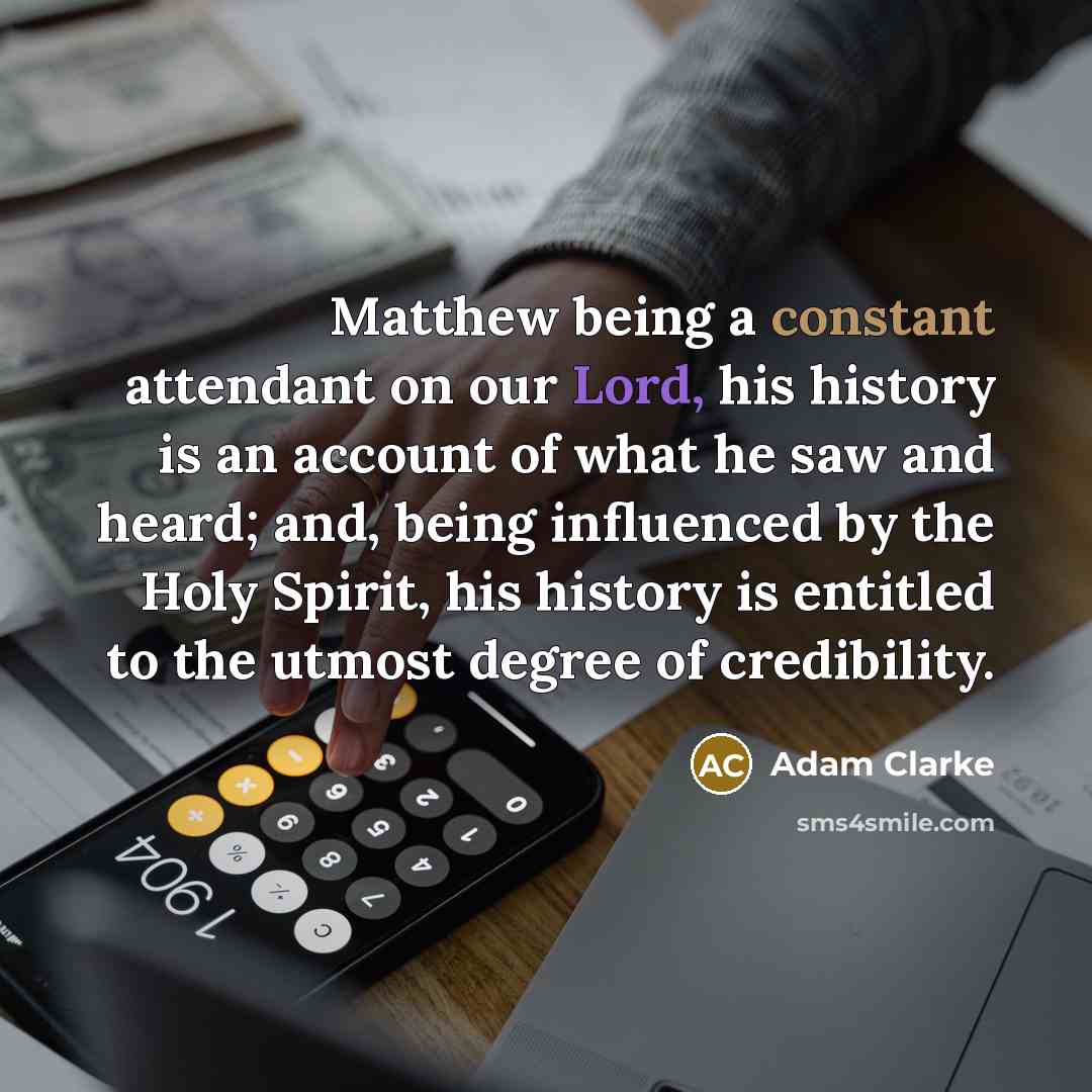 “Matthew being a constant attendant on our Lord, his history…” quote by Adam Clarke