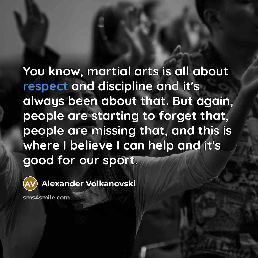 “You know, martial arts is all about respect and discipline…” quote by Alexander Volkanovski