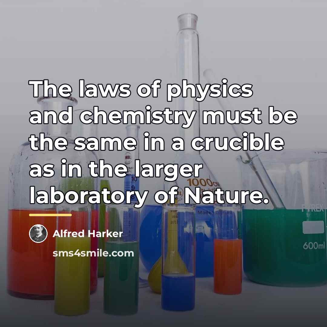 “The laws of physics and chemistry must be the same…” quote by Alfred Harker