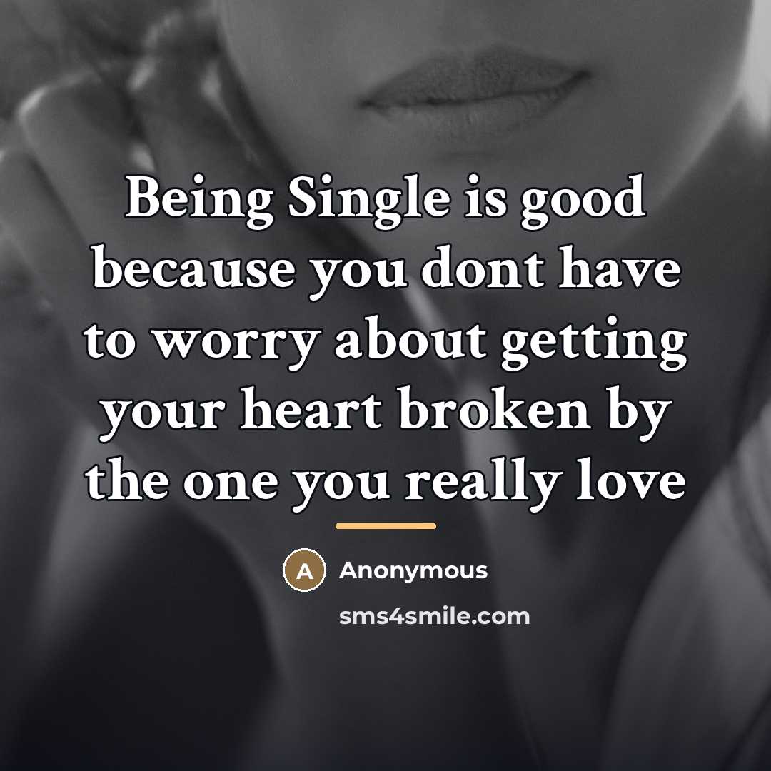 “Being Single is good because you dont have to worry…” quote by Anonymous