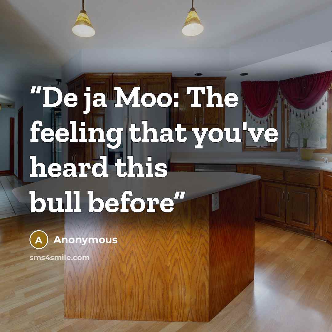 “De ja Moo: The feeling that you've heard this bull before” quote by Anonymous