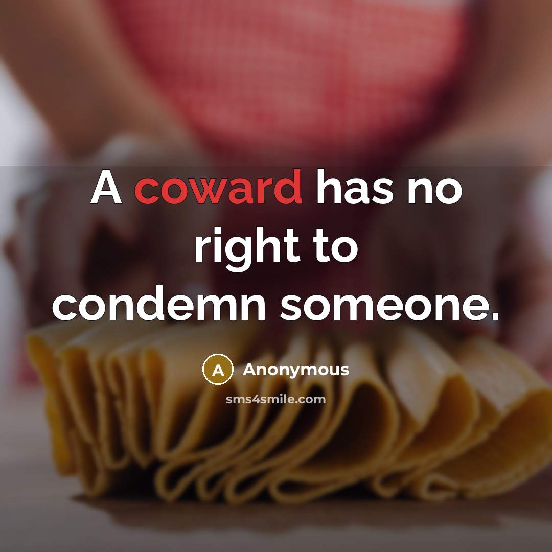 “A coward has no right to condemn someone.…” quote by Anonymous