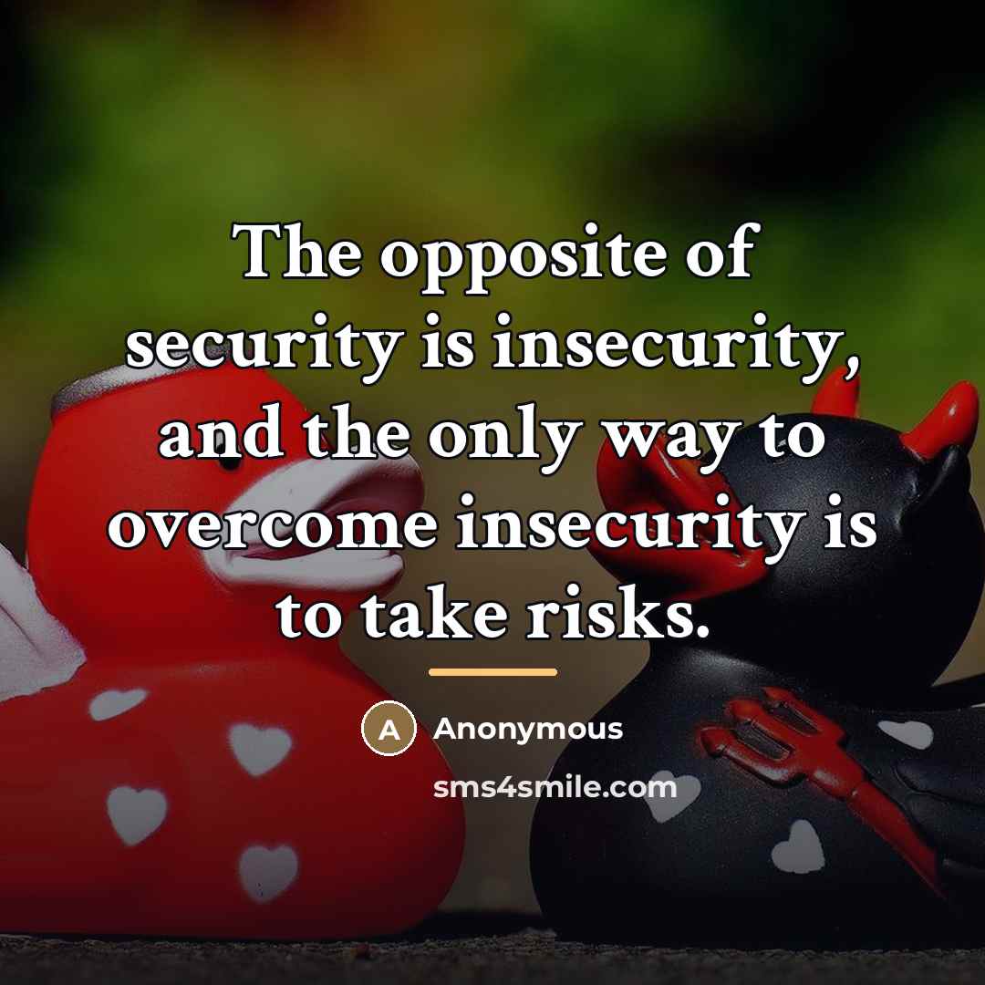 “The opposite of security is insecurity, and the only way…” quote by Anonymous