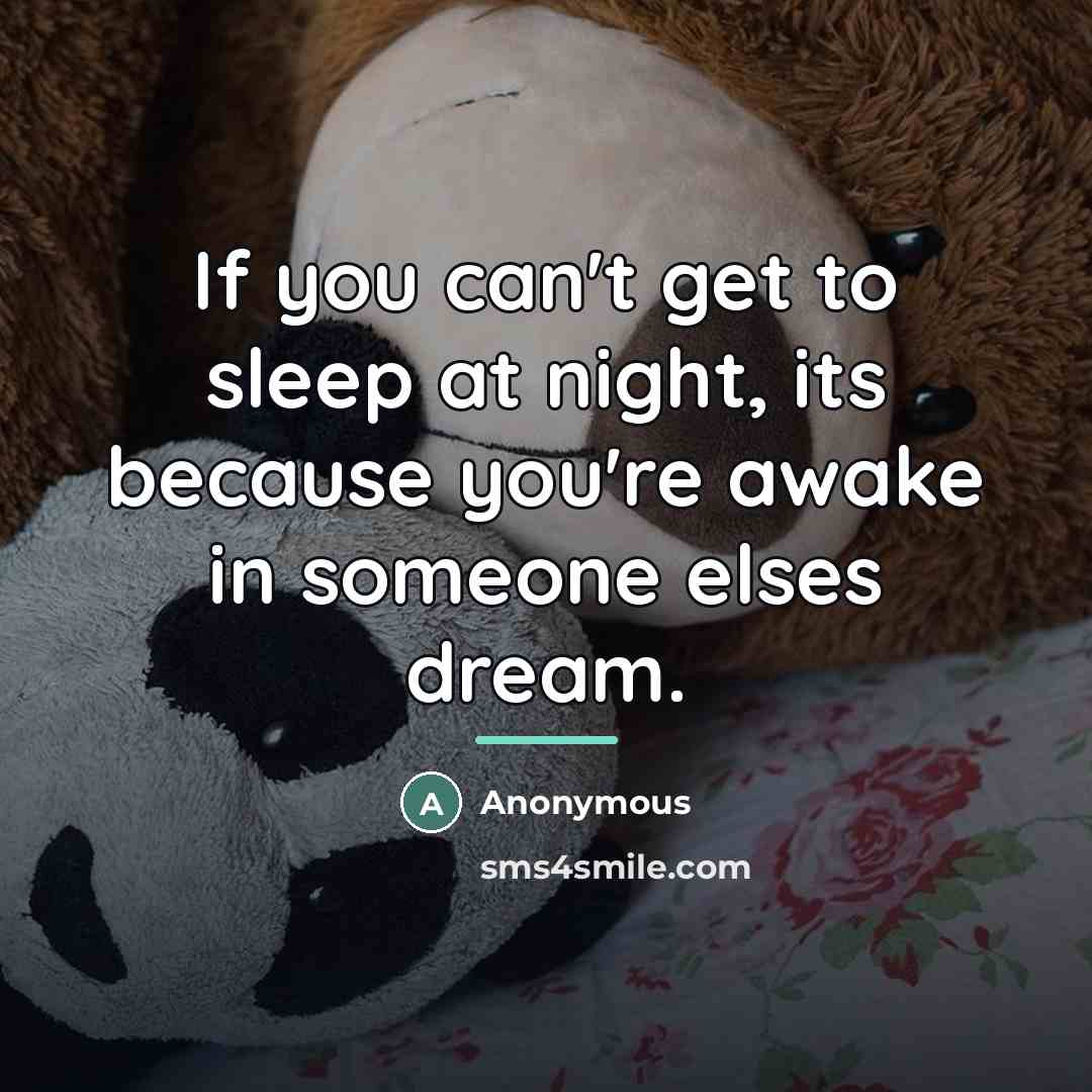 “If you can't get to sleep at night, its because…” quote by Anonymous