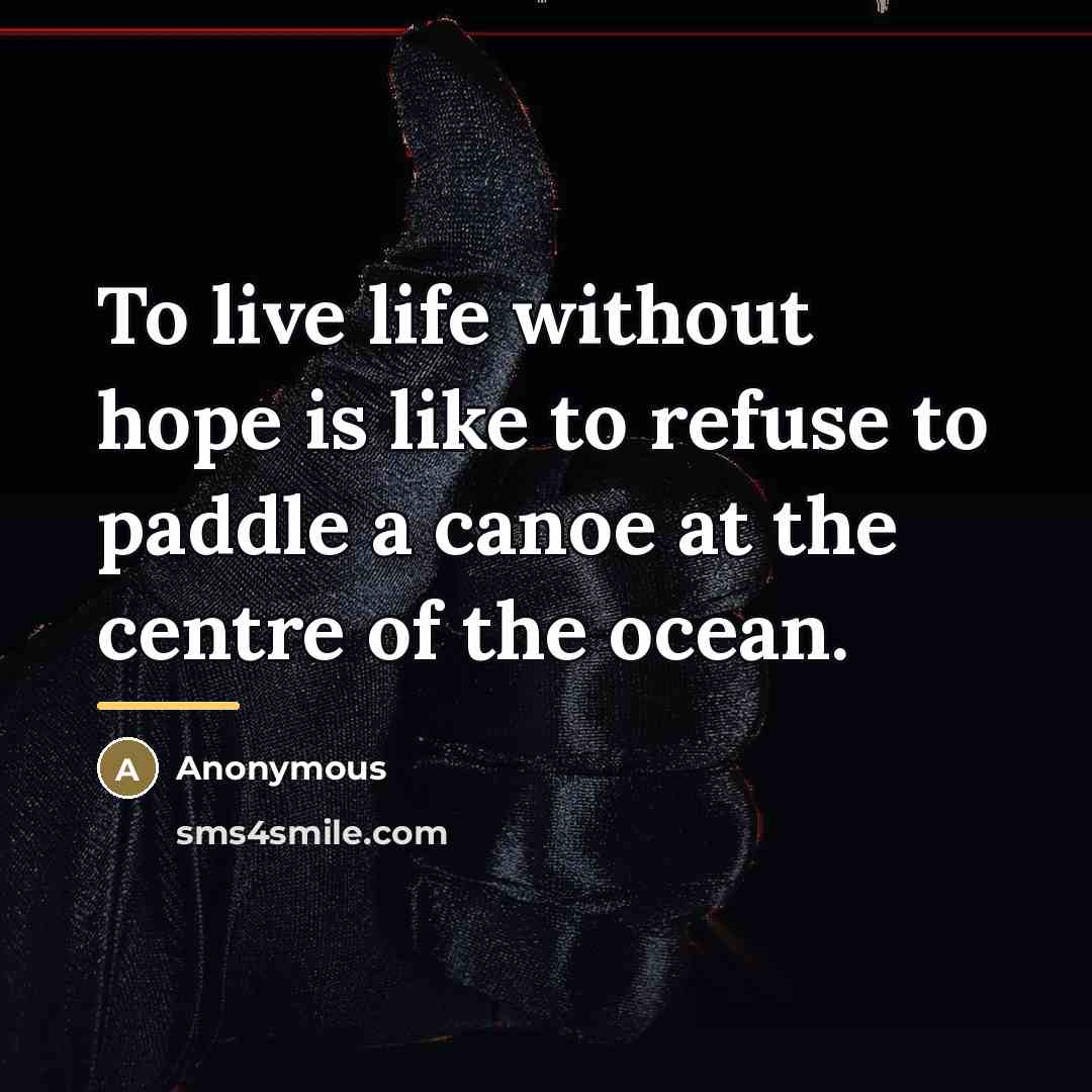 “To live life without hope is like to refuse to…” quote by Anonymous