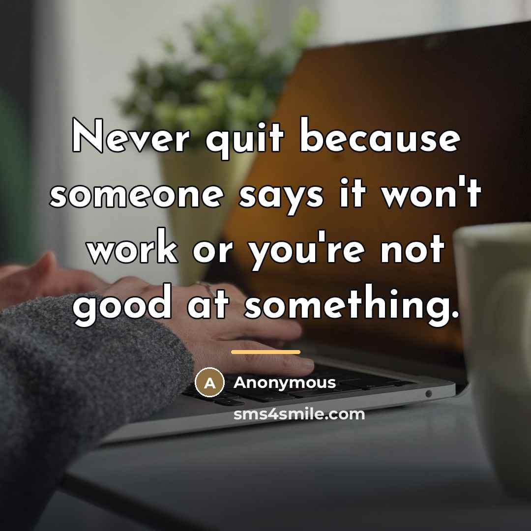 “Never quit because someone says it won't work or you're…” quote by Anonymous