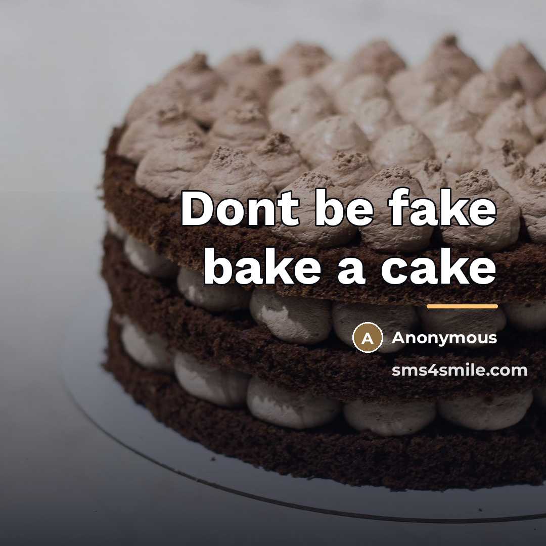 “Dont be fake bake a cake…” quote by Anonymous