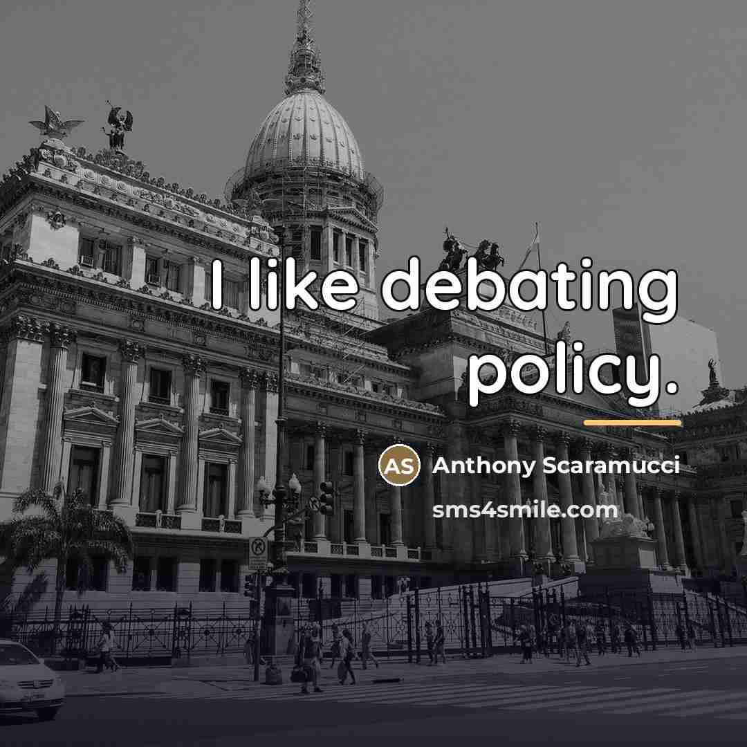 “I like debating policy.…” quote by Anthony Scaramucci