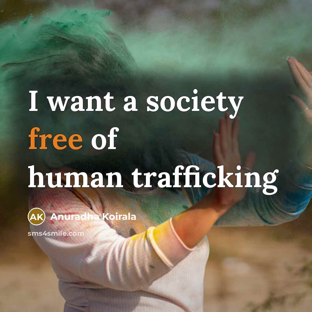 “I want a society free of human trafficking…” quote by Anuradha Koirala