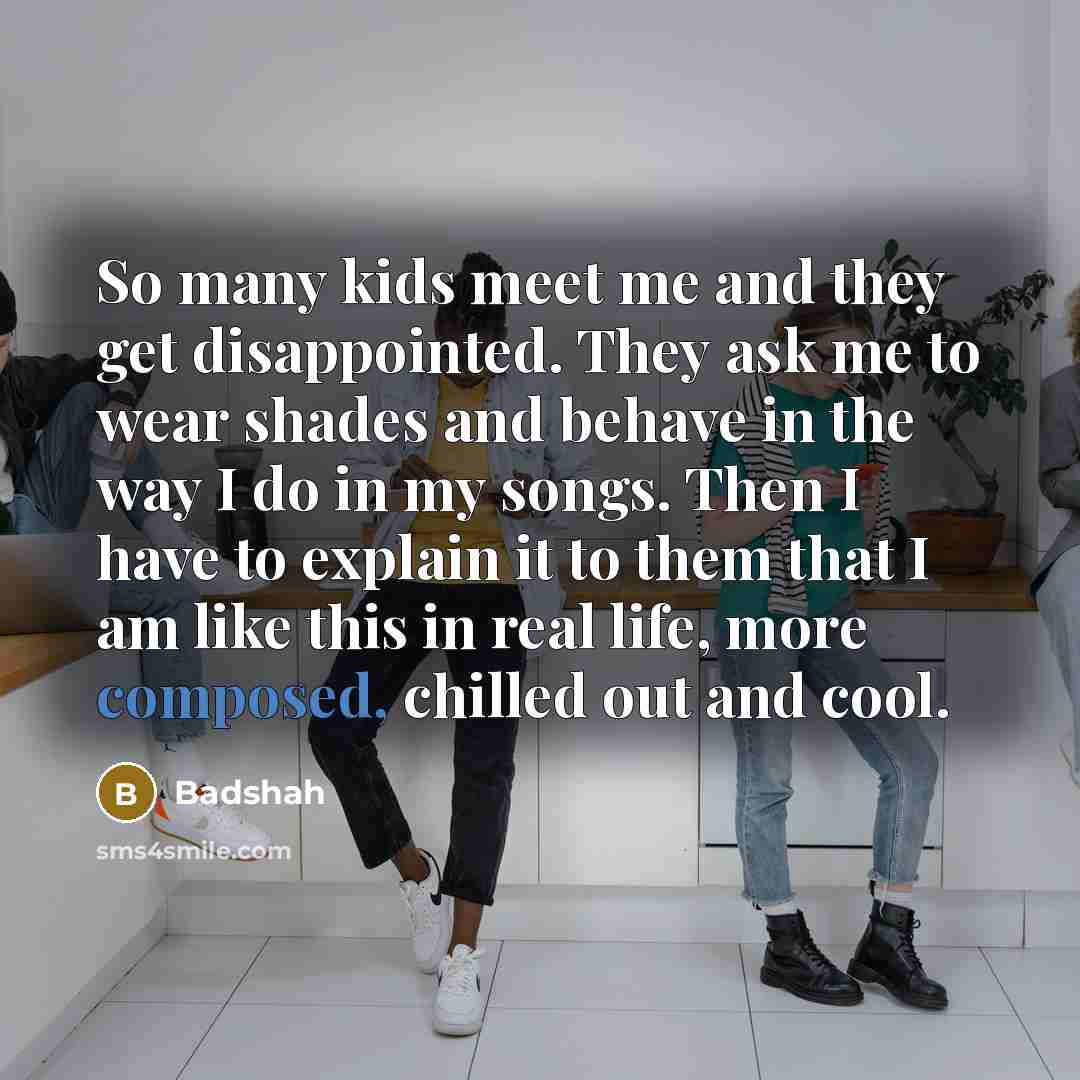 “So many kids meet me and they get disappointed. They…” quote by Badshah