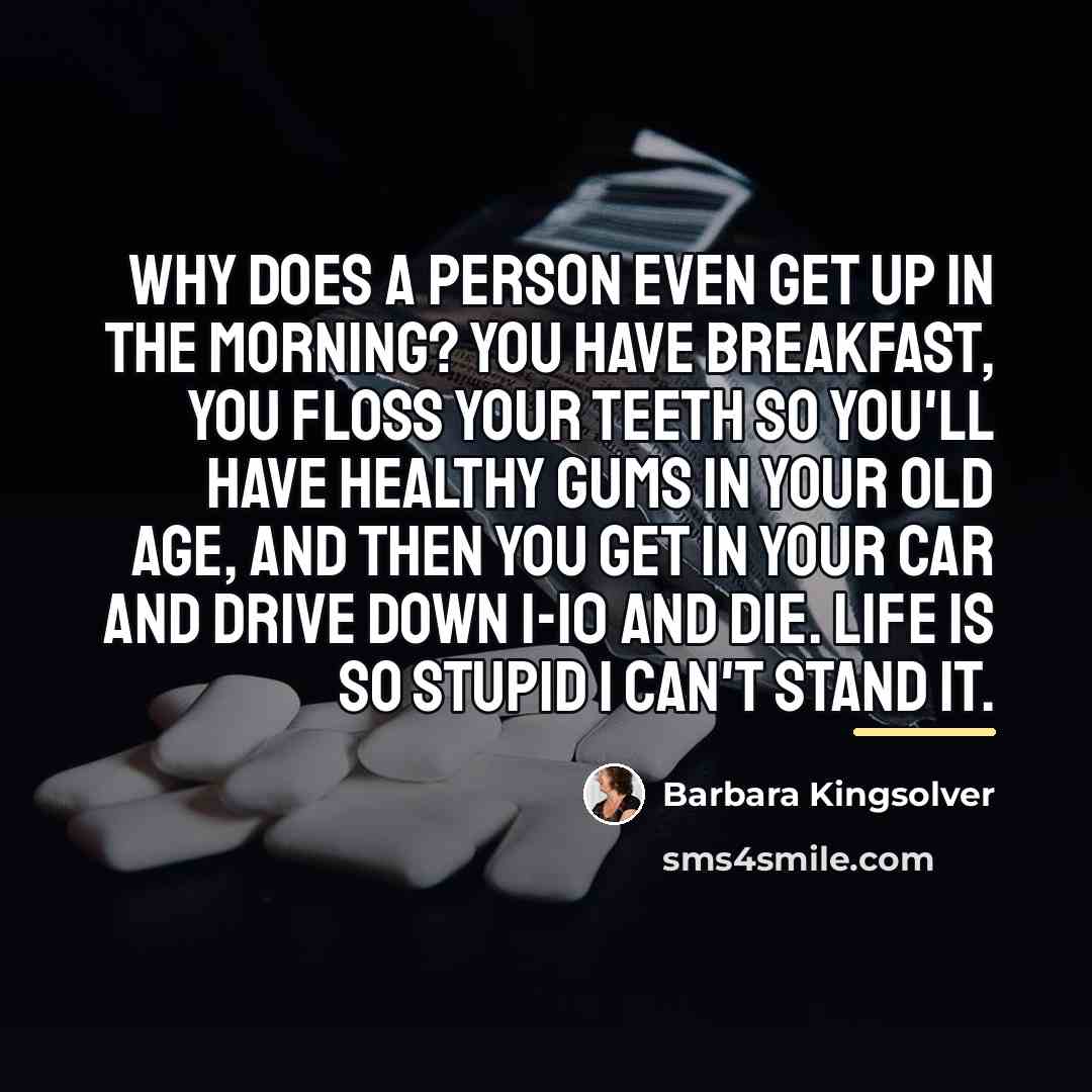 “Why does a person even get up in the morning?…” quote by Barbara Kingsolver