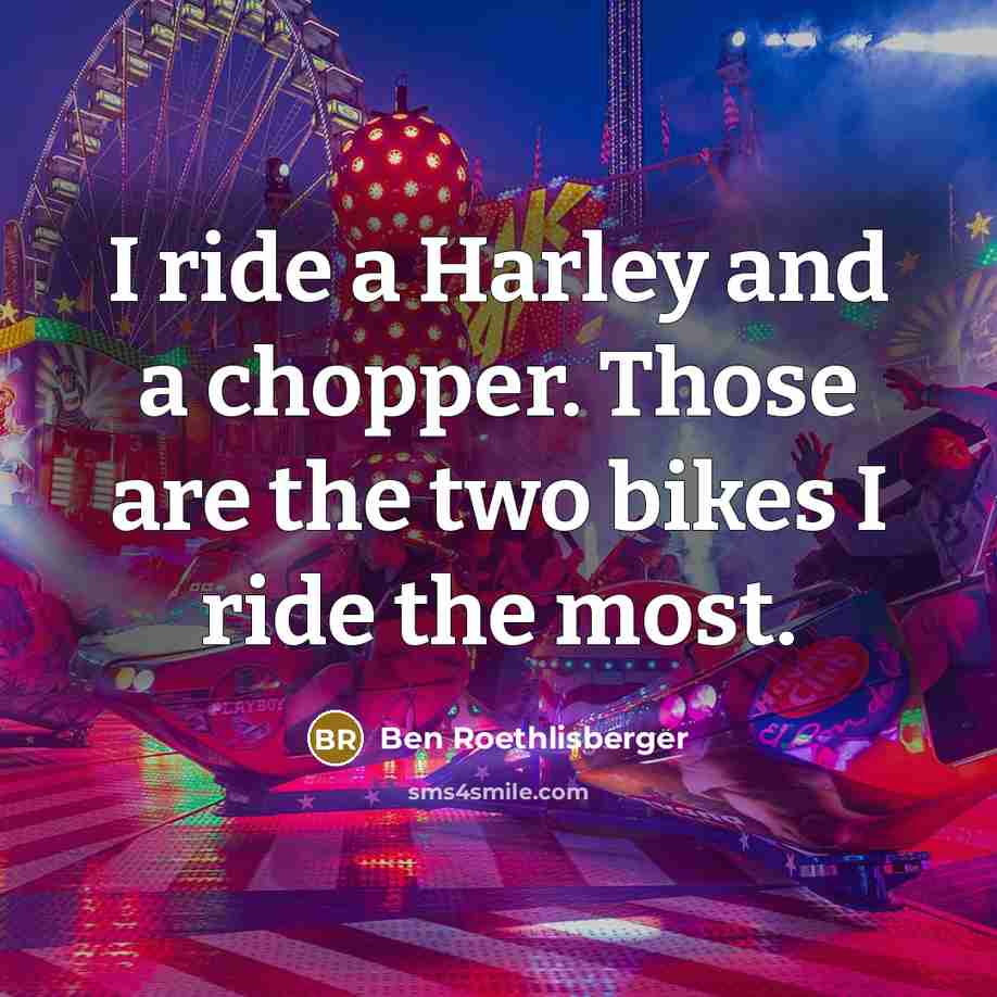 “I ride a Harley and a chopper. Those are the…” quote by Ben Roethlisberger