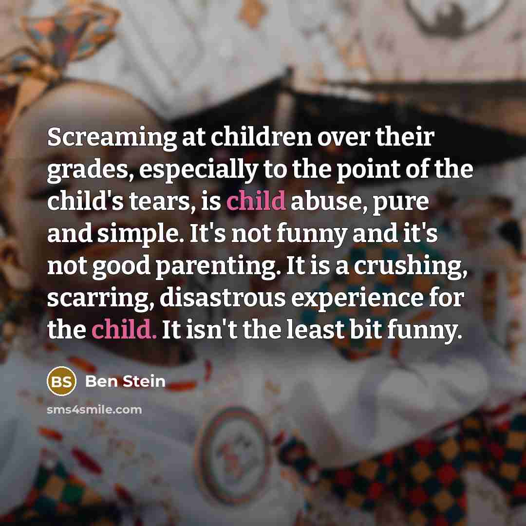 “Screaming at children over their grades, especially to the point…” quote by Ben Stein