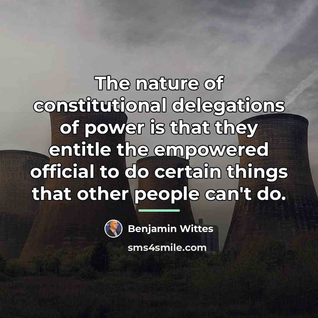 “The nature of constitutional delegations of power is that they…” quote by Benjamin Wittes