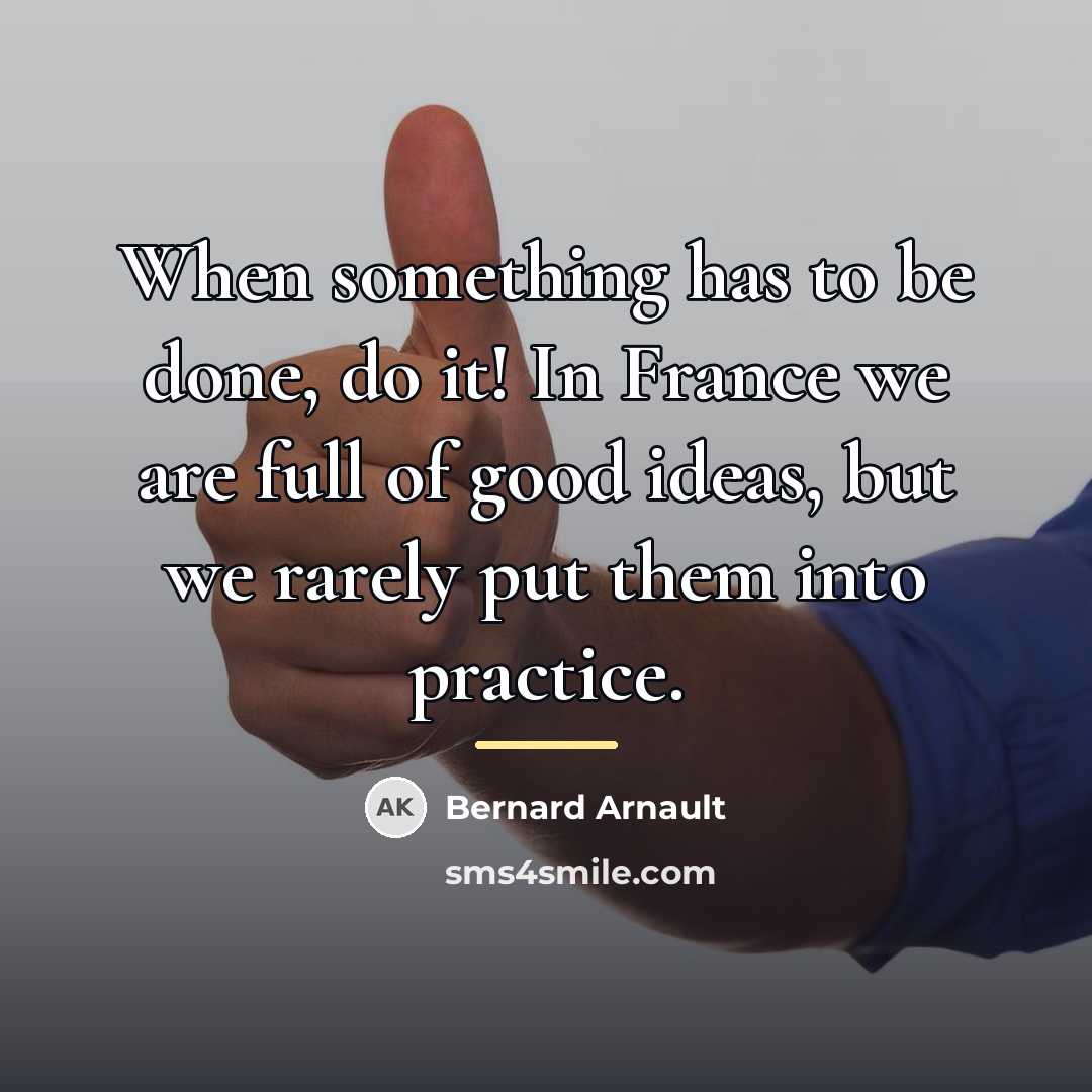 “When something has to be done, do it! In France…” quote by Bernard Arnault