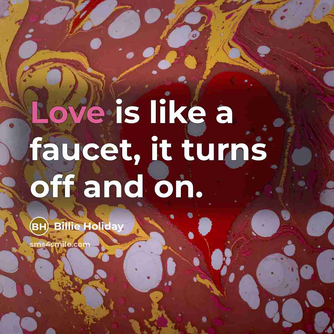 “Love is like a faucet, it turns off and on.…” quote by Billie Holiday