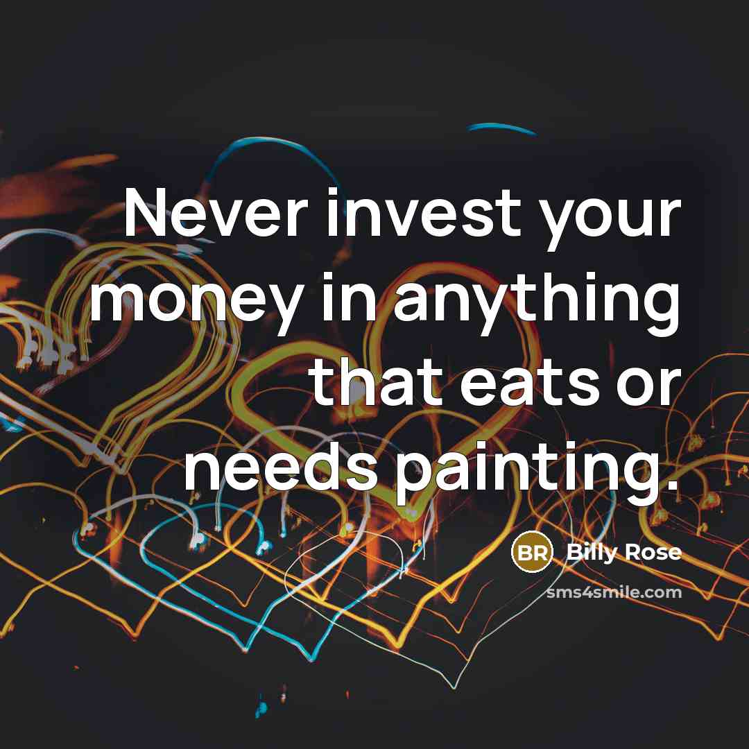 “Never invest your money in anything that eats or needs…” quote by Billy Rose