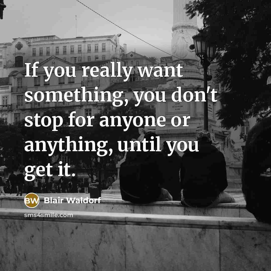 “If you really want something, you don't stop for anyone…” quote by Blair Waldorf