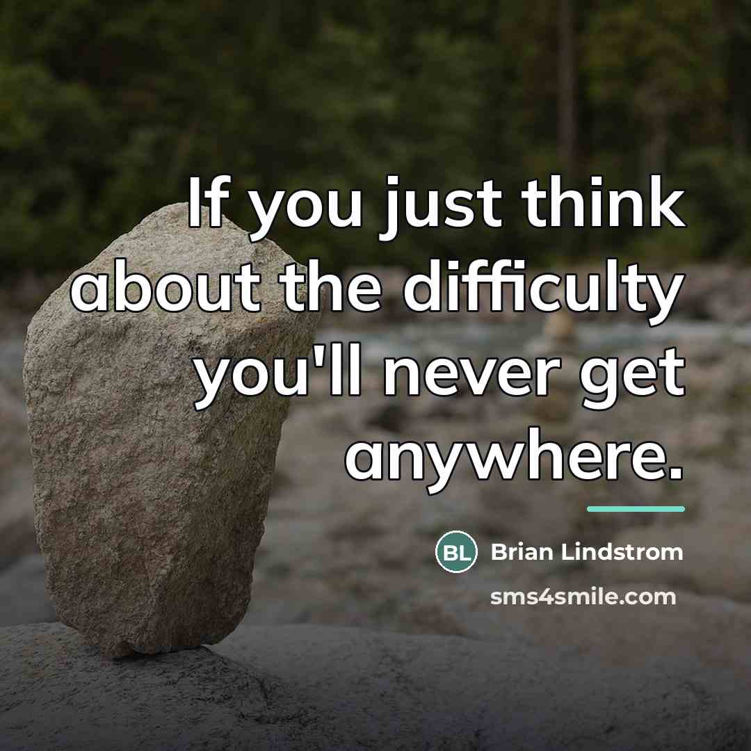 “If you just think about the difficulty you'll never get…” quote by Brian Lindstrom