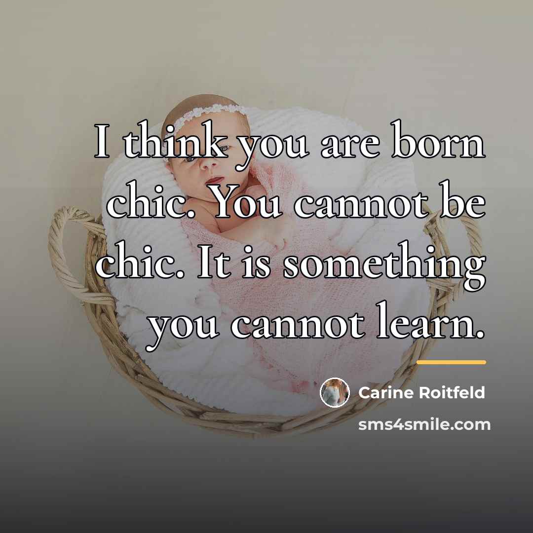 “I think you are born chic. You cannot be chic.…” quote by Carine Roitfeld