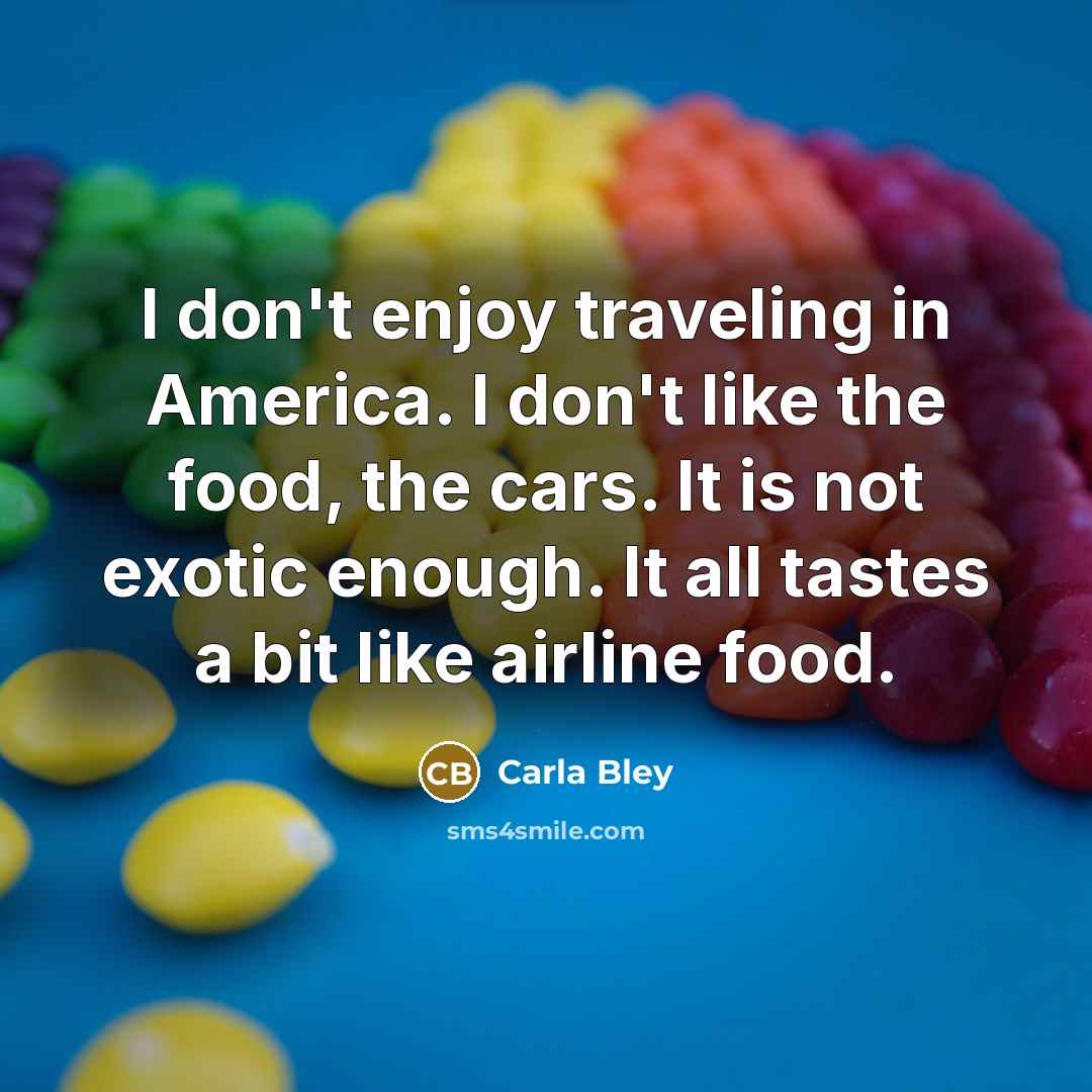 “I don't enjoy traveling in America. I don't like the…” quote by Carla Bley